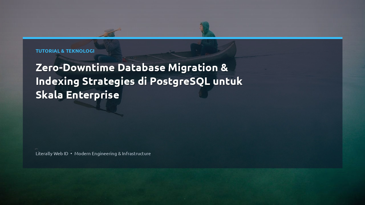 Zero-Downtime Database Migration & Indexing Strategies di PostgreSQL untuk Skala Enterprise