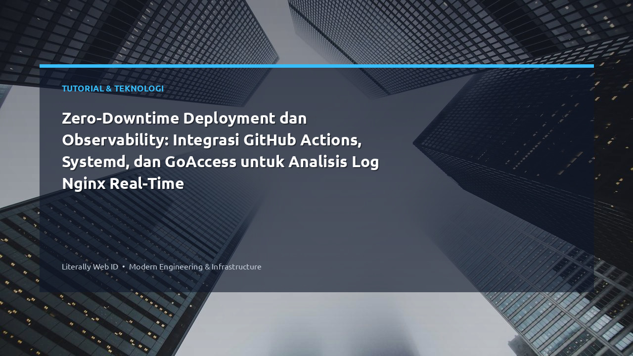 Zero-Downtime Deployment dan Observability: Integrasi GitHub Actions, Systemd, dan GoAccess untuk Analisis Log Nginx Real-Time